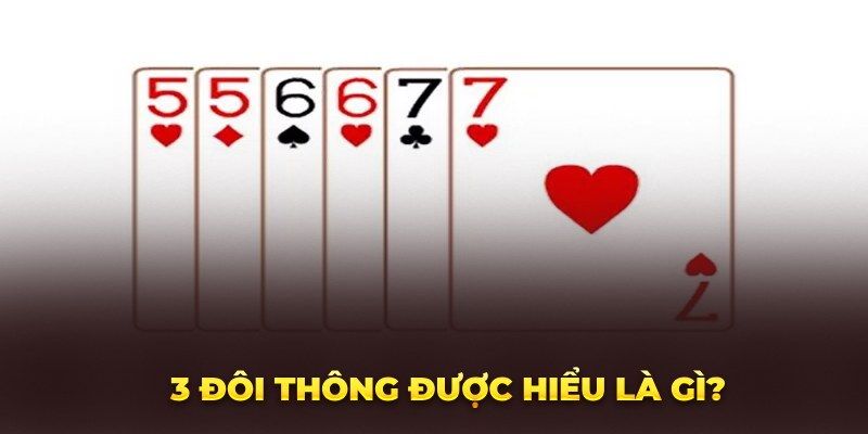 Giới thiệu tổng quan về bộ ba đôi thông trong Tiến lên