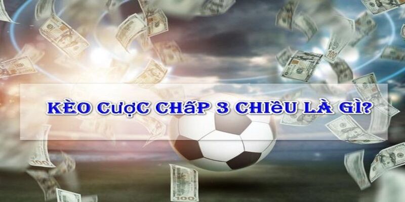 Giới thiệu chi tiết về kèo cược chấp 3 cửa cho tân thủ