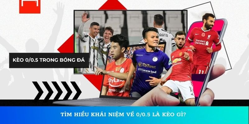 Tìm hiểu khái niệm về 0/0.5 là kèo gì?