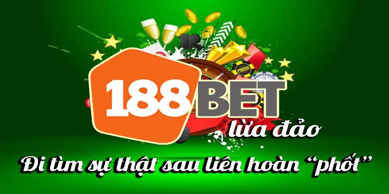 Tin đồn 188bet phốt lừa đảo có đúng không?