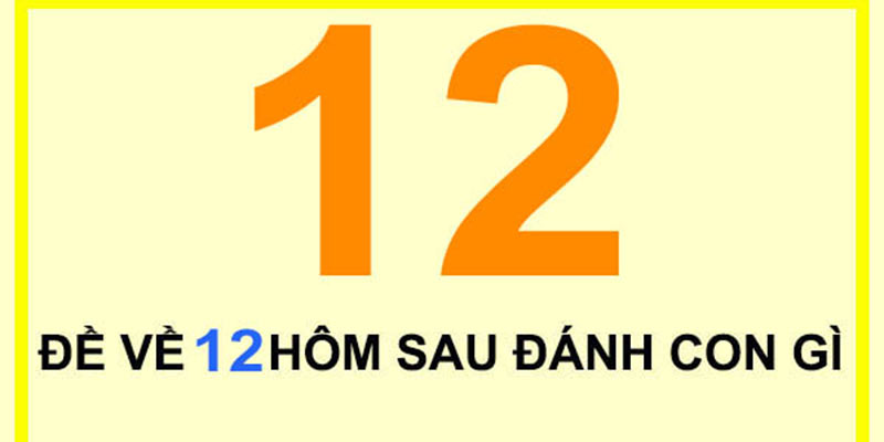 Đề về 12 hôm sau đánh con gì?