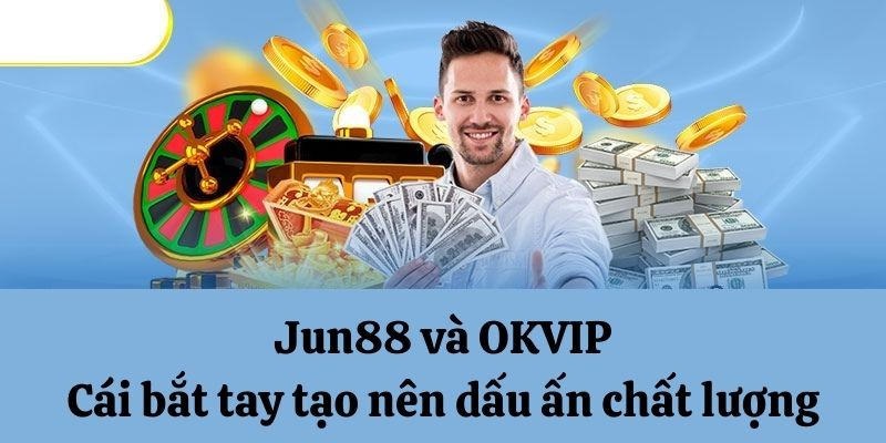 Jun88 và OKVIP hợp tác cùng phát triển