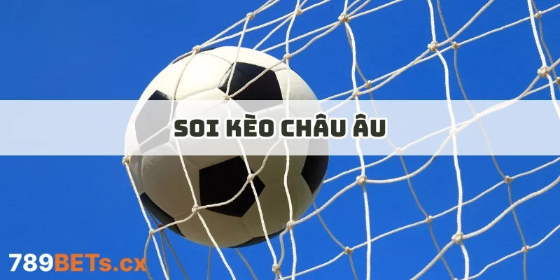 Soi Kèo Châu Âu – Bí Quyết Cược Luôn Thắng Từ Chuyên Gia